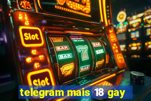 telegram mais 18 gay